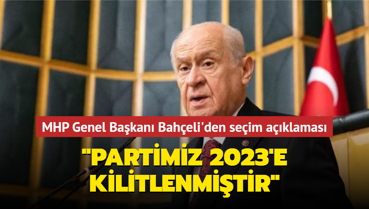 MHP Genel Bakan Devlet Baheli: Partimiz 2023'e kilitlenmitir