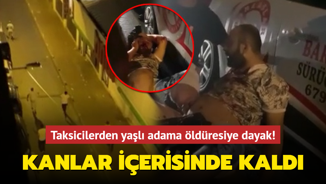 Taksicilerden yal adama ldresiye dayak! Kanlar ierisinde kalan adam vatandalar kurtard