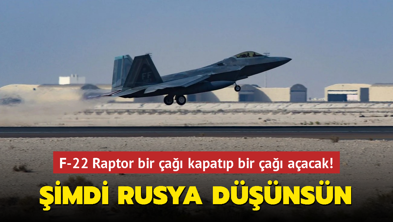 F-22 Raptor bir a kapatp bir a aacak! imdi Rusya dnsn...