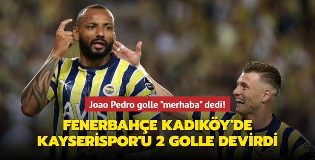 Joao Pedro golle "merhaba" dedi! Fenerbahe Kadky'de Kayserispor'u 2 golle devirdi