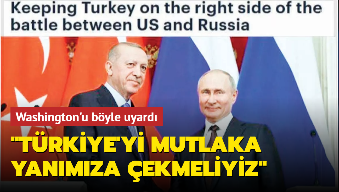 ABD Gazetesi The Hill, Washington'u byle uyard... Trkiye'yi mutlaka yanmza ekmeliyiz