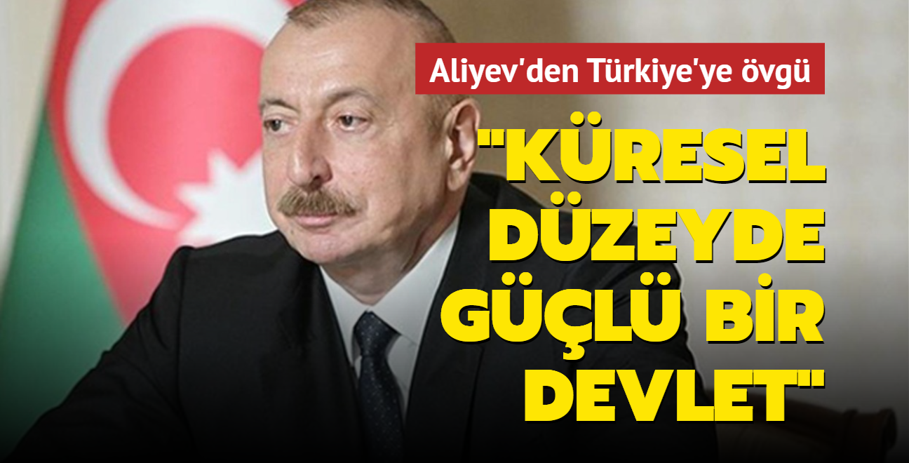 Aliyev'den Trkiye'ye vg: Kresel dzeyde gl bir devlet