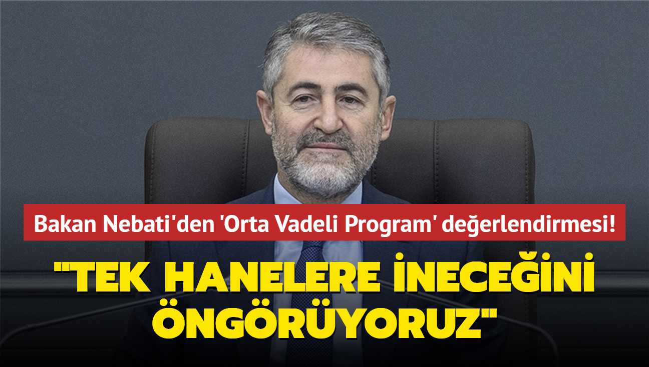 Bakan Nebati'den 'Orta Vadeli Program' deerlendirmesi: "Tek hanelere ineceini ngryoruz"