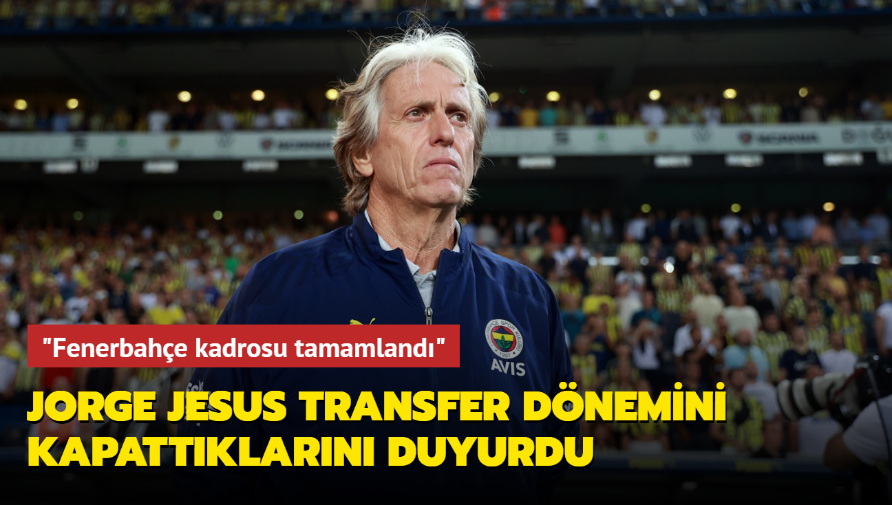 Jorge Jesus transfer dnemini kapattklarn duyurdu: "Fenerbahe kadrosu tamamland"