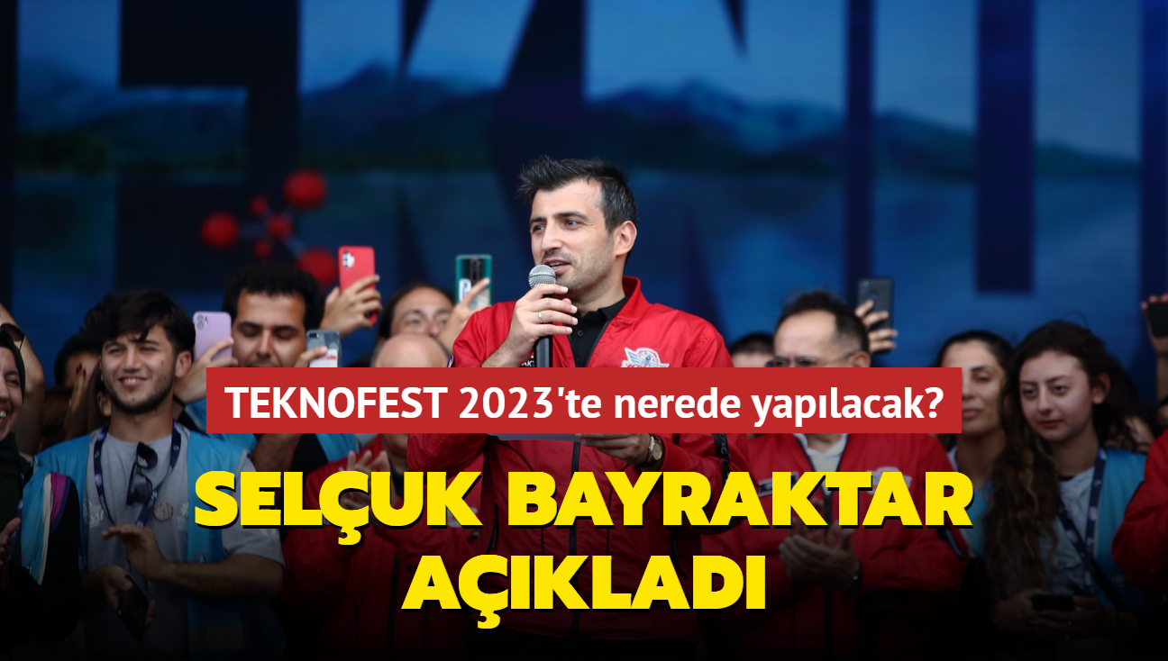 TEKNOFEST 2023'te nerede yaplacak" Seluk Bayraktar aklad