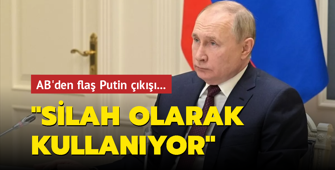 AB'den fla Putin k... "Silah olarak kullanyor"