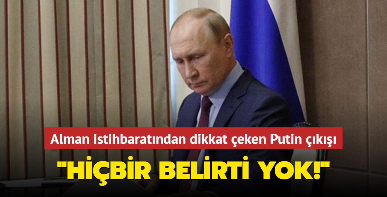 Alman istihbaratndan dikkat eken Putin k: Hibir belirti yok!