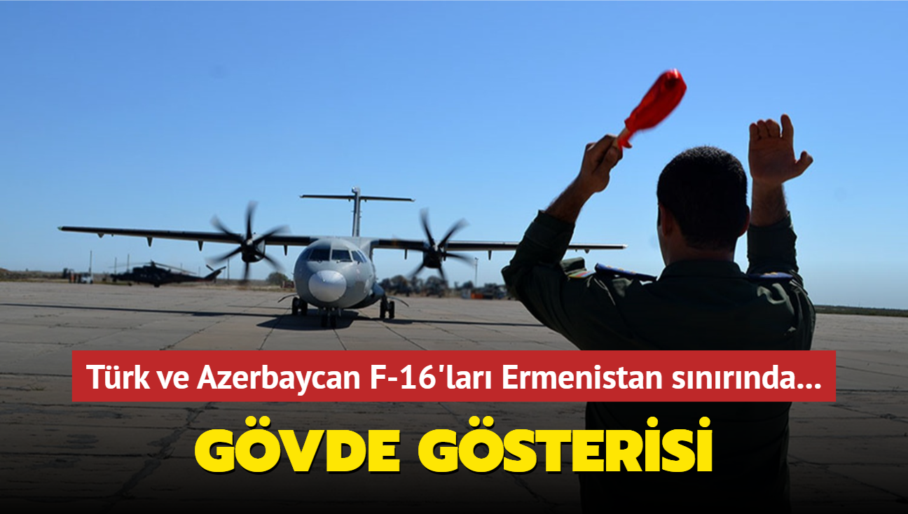 Trk ve Azerbaycan F-16'lar Ermenistan snrnda... Gvde gsterisi