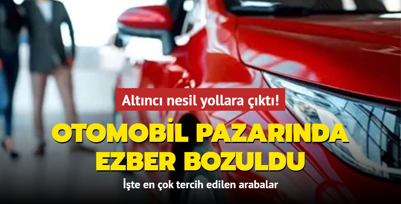 Trkiye otomobil pazarnda ezber bozuldu... Altnc nesil yollara kt! te en ok tercih edilen arabalar