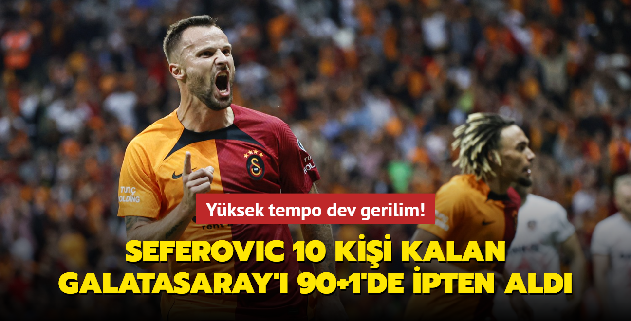 Yksek tempo dev gerilim! Haris Seferovic 10 kii kalan Galatasaray' 90+1'de ipten ald