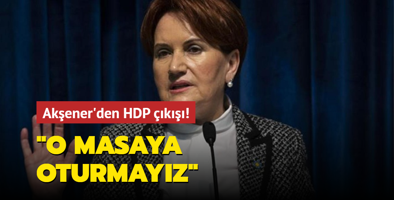 Meral Akener'den  HDP k: O masaya oturmayz