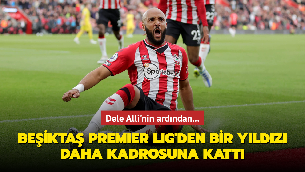 Dele Alli'nin ardndan... Beikta Premier Lig'den bir yldz daha kadrosuna katt