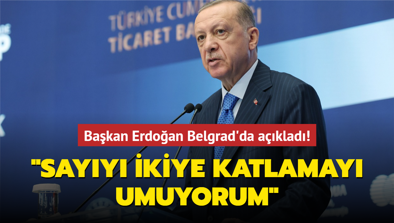 Bakan Erdoan Belgrad'da aklad! "Sayy ikiye katlamay umuyorum"