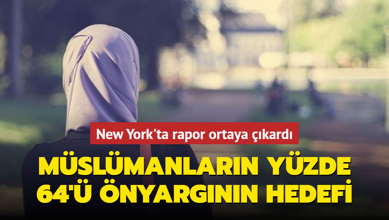 New York'ta rapor ortaya kard... Mslmanlarn yzde 64' nyargnn hedefi