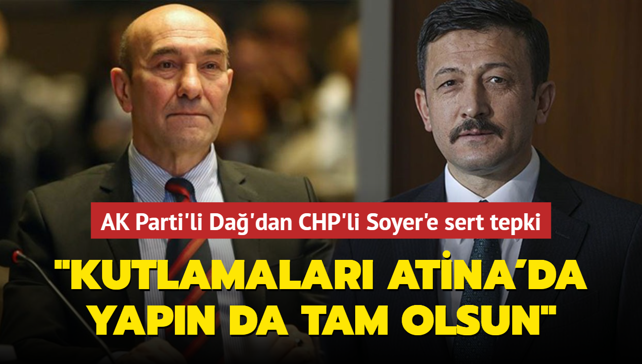 AK Parti'li Da'dan CHP'li Soyer'e sert tepki: 'Seneye kutlamalar Atina'da yapn da tam olsun'