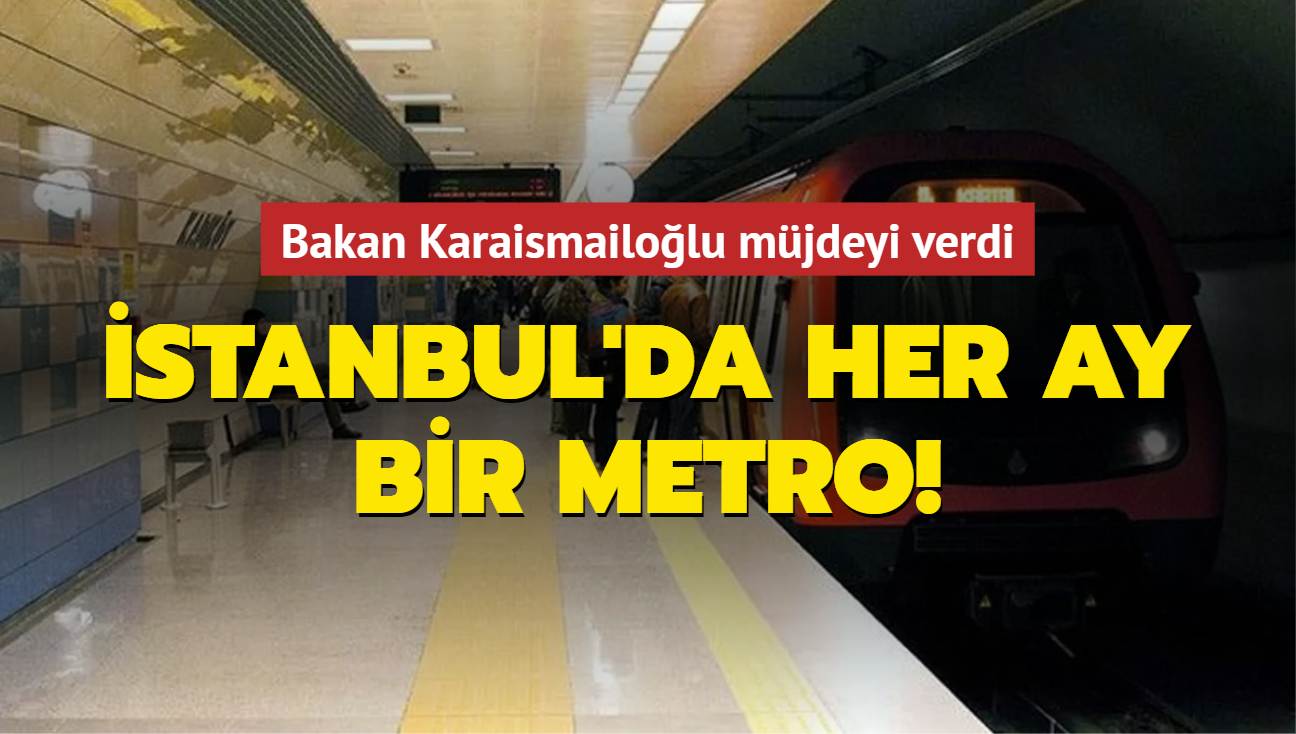 Bakan Karaismailolu mjdeyi verdi: stanbul'da her ay bir metro!