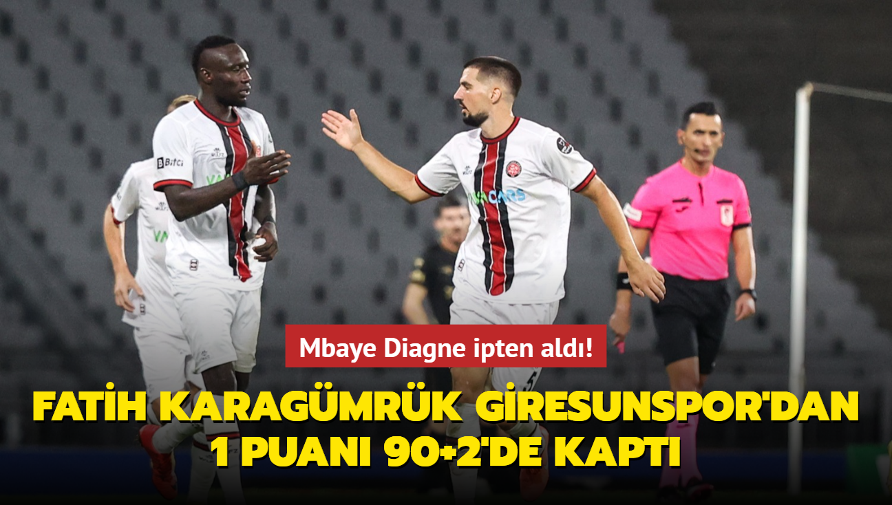 Mbaye Diagne ipten ald! Fatih Karagmrk Giresunspor'dan 1 puan 90+2'de kapt