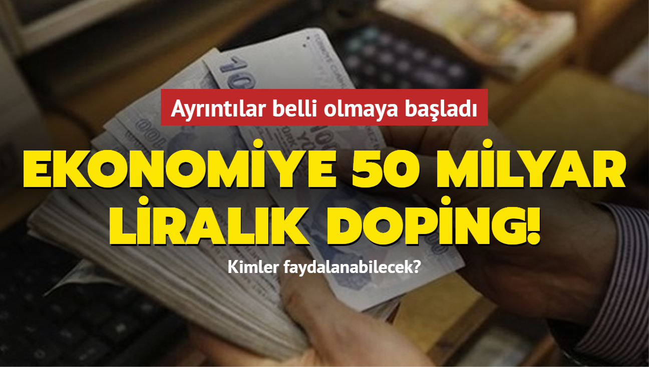 Ekonomiye 50 milyar liralk doping! Kimler yararlanabilecek"