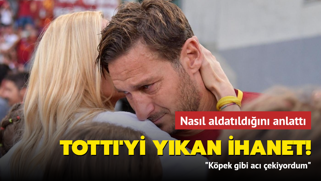 Francesco Totti'yi ykan ihanet! Nasl aldatldn anlatt: "Kpek gibi ac ekiyordum"