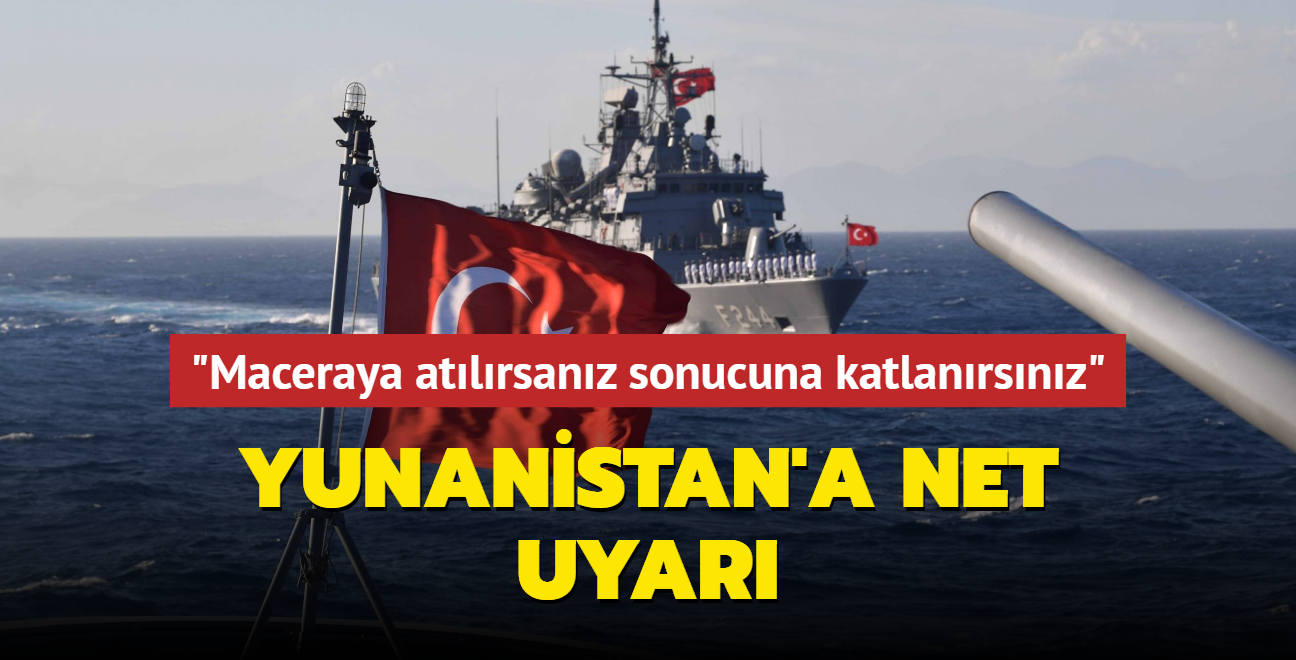 Bakan avuolu'ndan Yunanistan'a net uyar: Maceraya atlrsanz sonucuna katlanrsnz