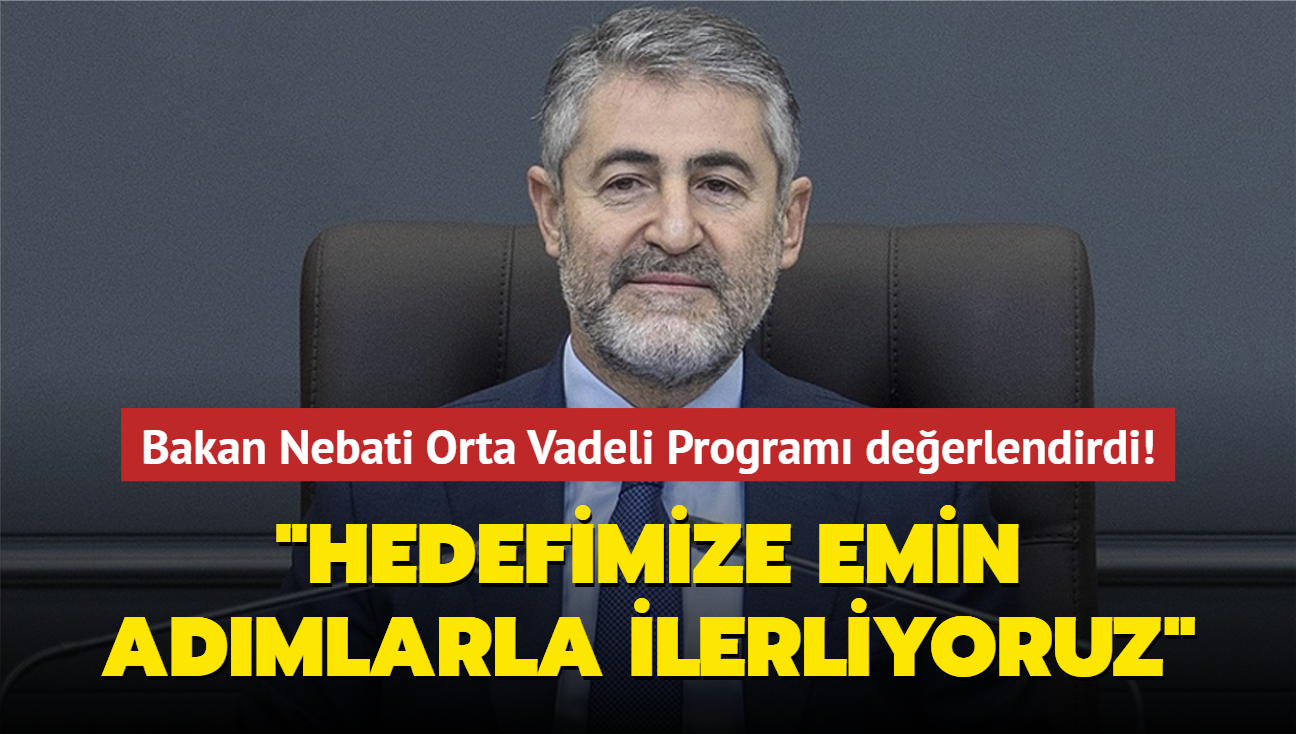 Bakan Nebati Orta Vadeli Program deerlendirdi!  "Hedefimize emin admlarla ilerliyoruz"