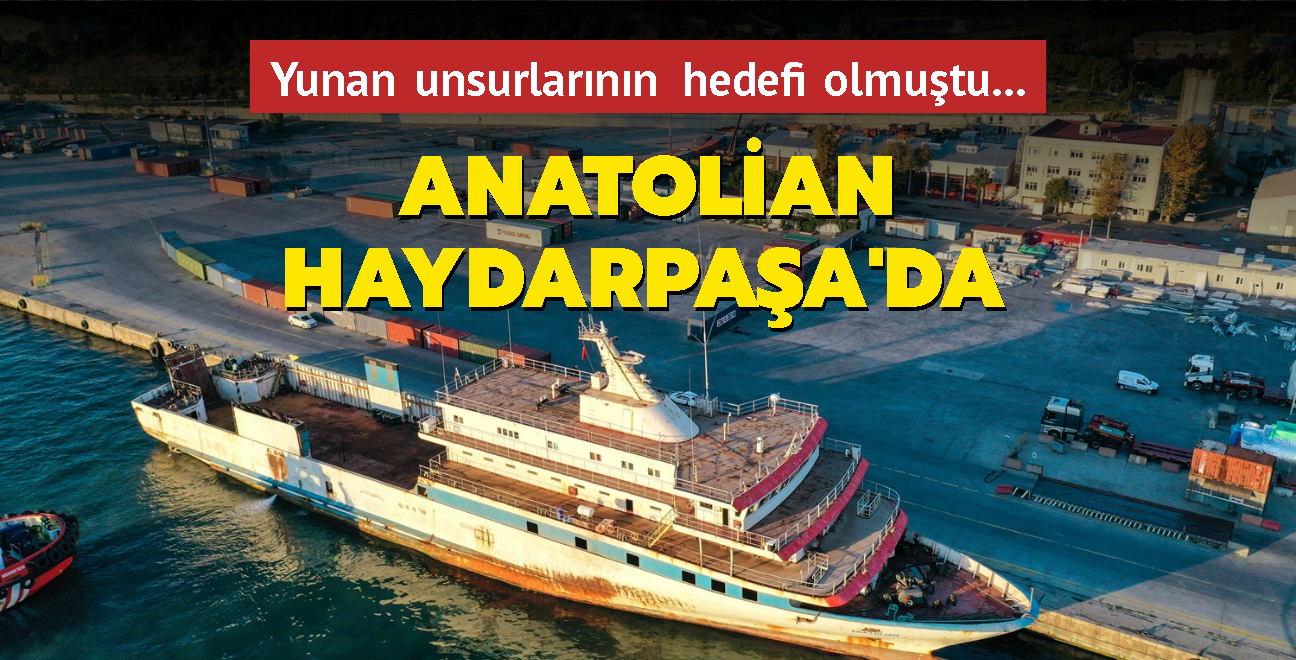 Yunan unsurlarnn hedefi olmutu... Anatolian Haydarpaa Liman'nda