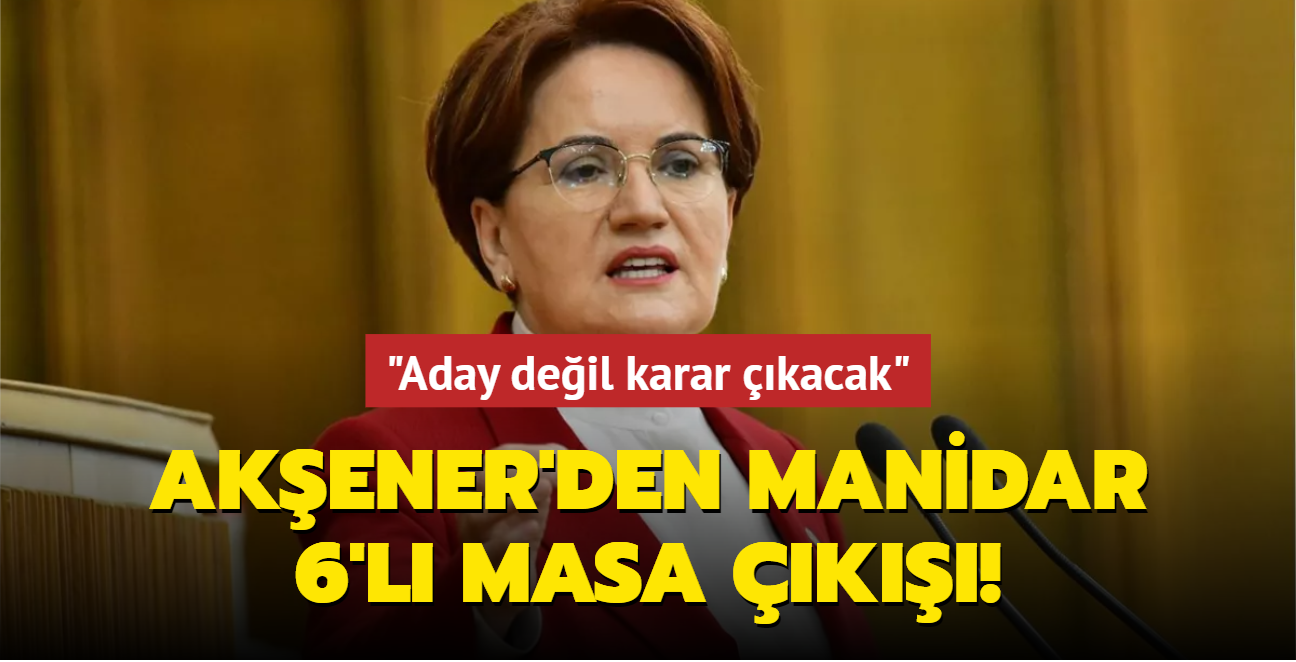 Adaylk sorusuna Meral Akener'den manidar yant! "Karar masadan kacak" 