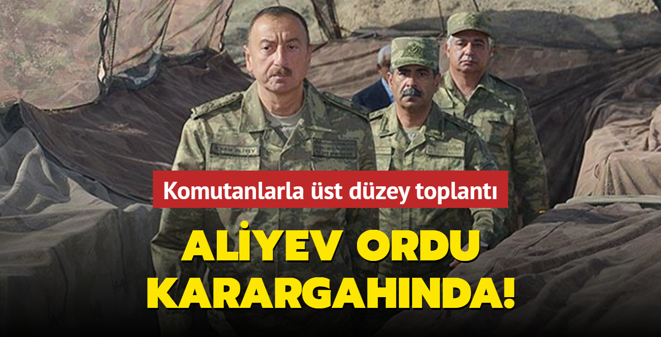 Aliyev Ordu karargahnda! Komutanlarla st dzey toplant