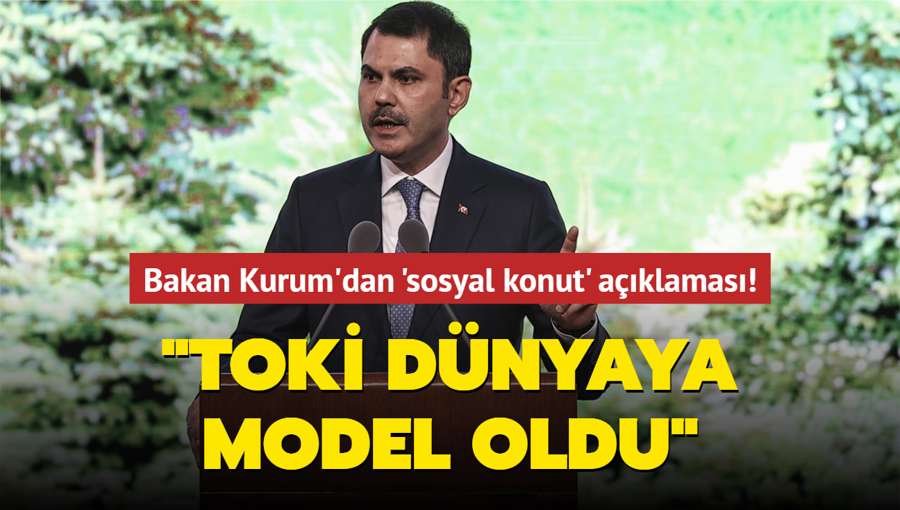 Bakan Kurum'dan 'sosyal konut' aklamas! "TOK dnyaya model oldu"