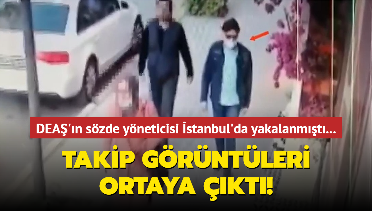 DEA'n szde yneticisi stanbul'da yakalanmt! Takip grntleri ortaya kt