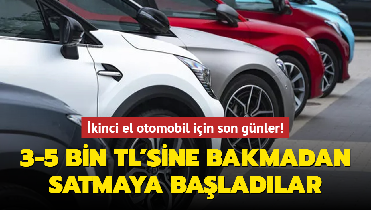 kinci el otomobil iin son gnler! 3-5 bin TL'sine bakmadan satmaya baladlar