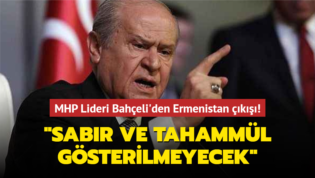 MHP Lideri Baheli'den Ermenistan k!  "Sabr ve tahamml gsterilmeyecek"