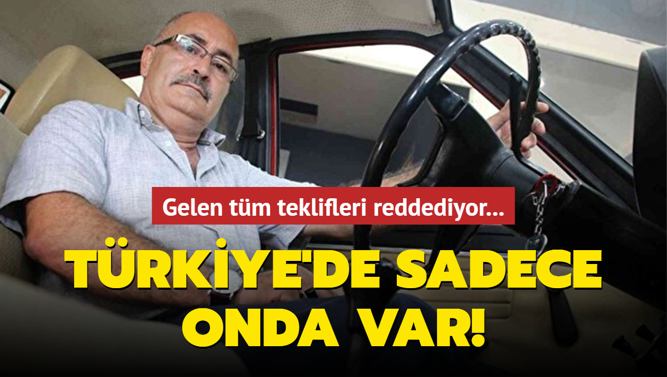 Trkiye'de sadece onda var! Gelen tm teklifleri reddediyor