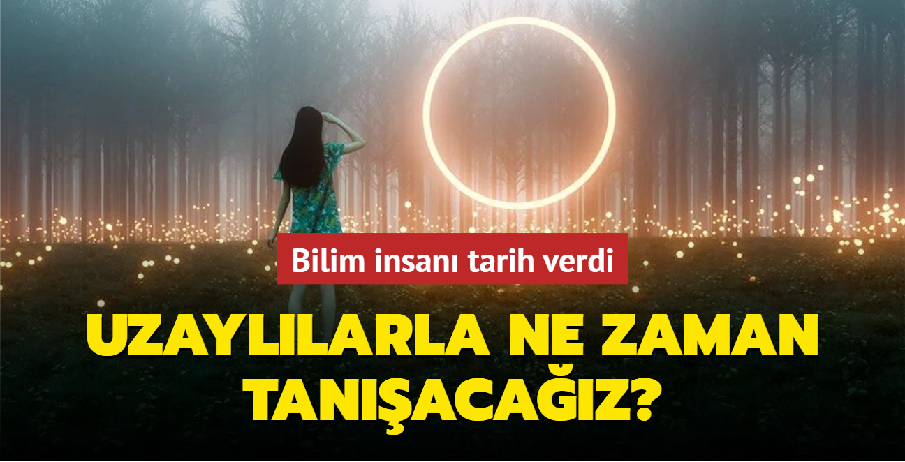 Uzayllarla ne zaman tanacaz" Bilim insan tarih verdi