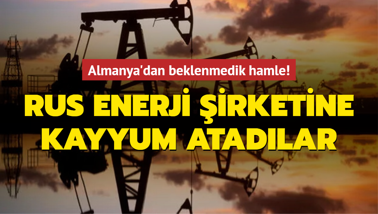 Almanya'dan beklenmedik hamle! Rus enerji irketine kayyum atadlar