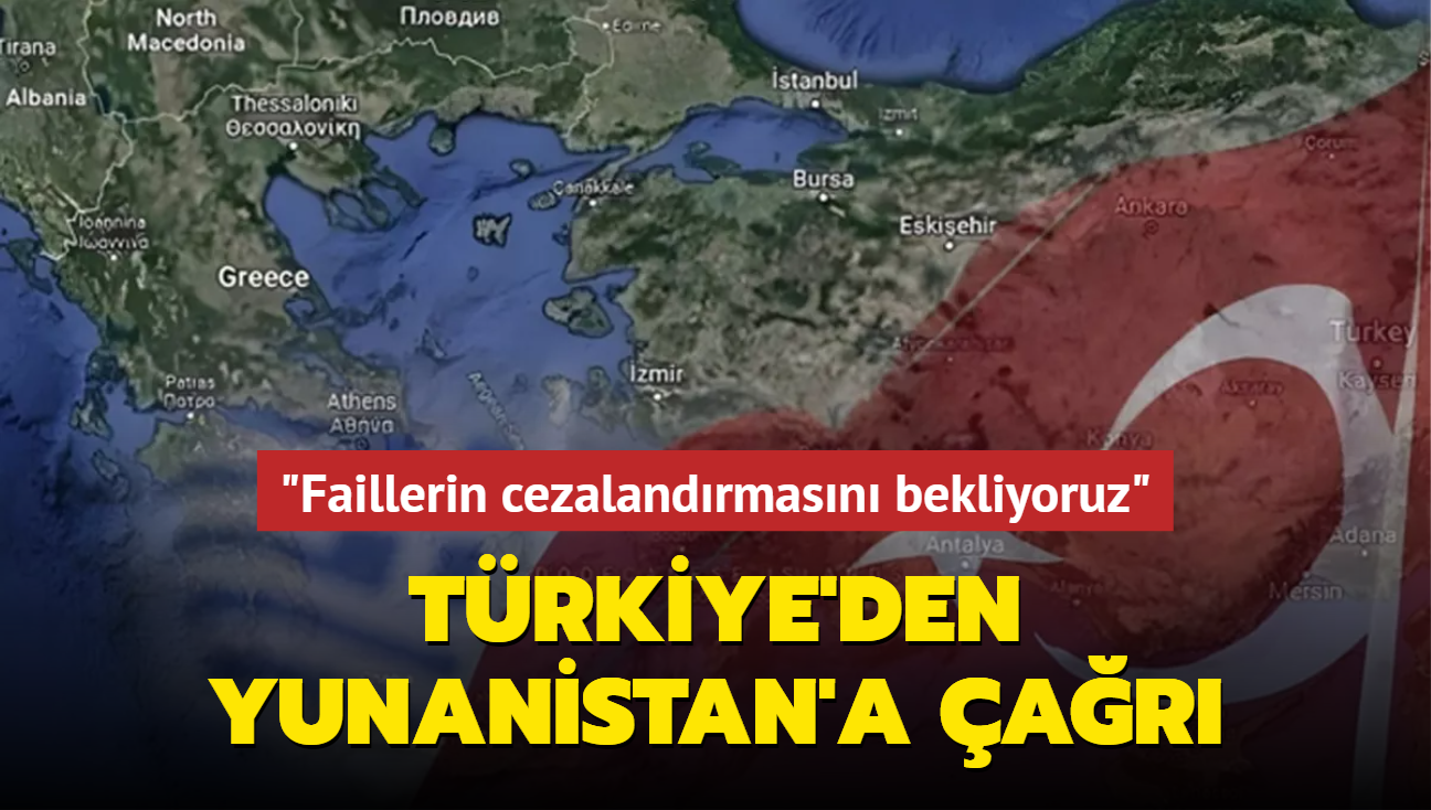 Trkiye'den Yunanistan'a ar: Faillerin cezalandrmasn bekliyoruz