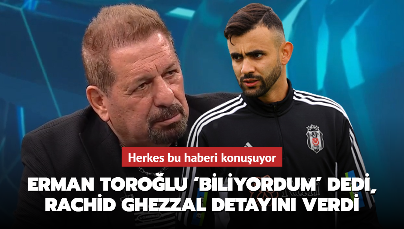 Erman Torolu biliyordum' dedi, Rachid Ghezzal detayn verdi! Herkes bu haberi konuuyor