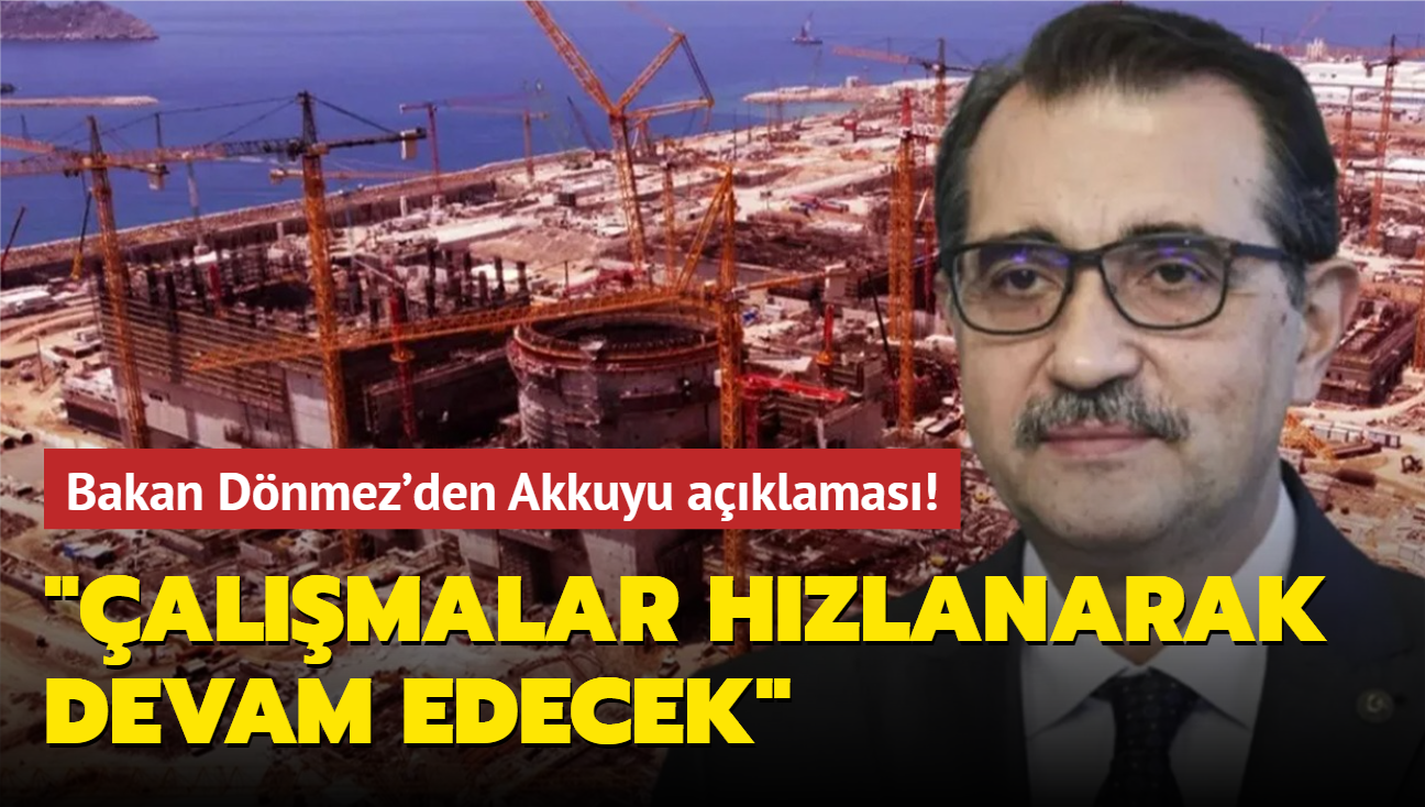 Bakan Dnmez'den Akkuyu aklamas: "almalar hzlanarak devam edecek"