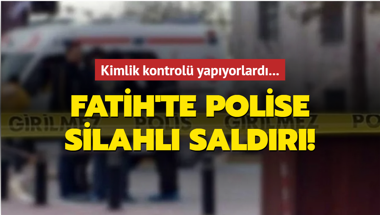 Kimlik kontrol yapyorlard... Fatih'te polise silahl saldr