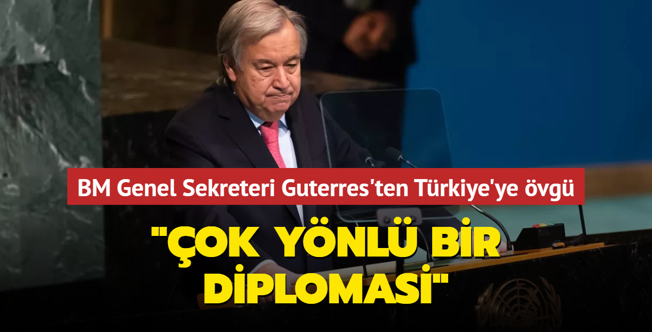 BM Genel Sekreteri Guterres'ten Trkiye'ye vg... "ok ynl bir diplomasi"