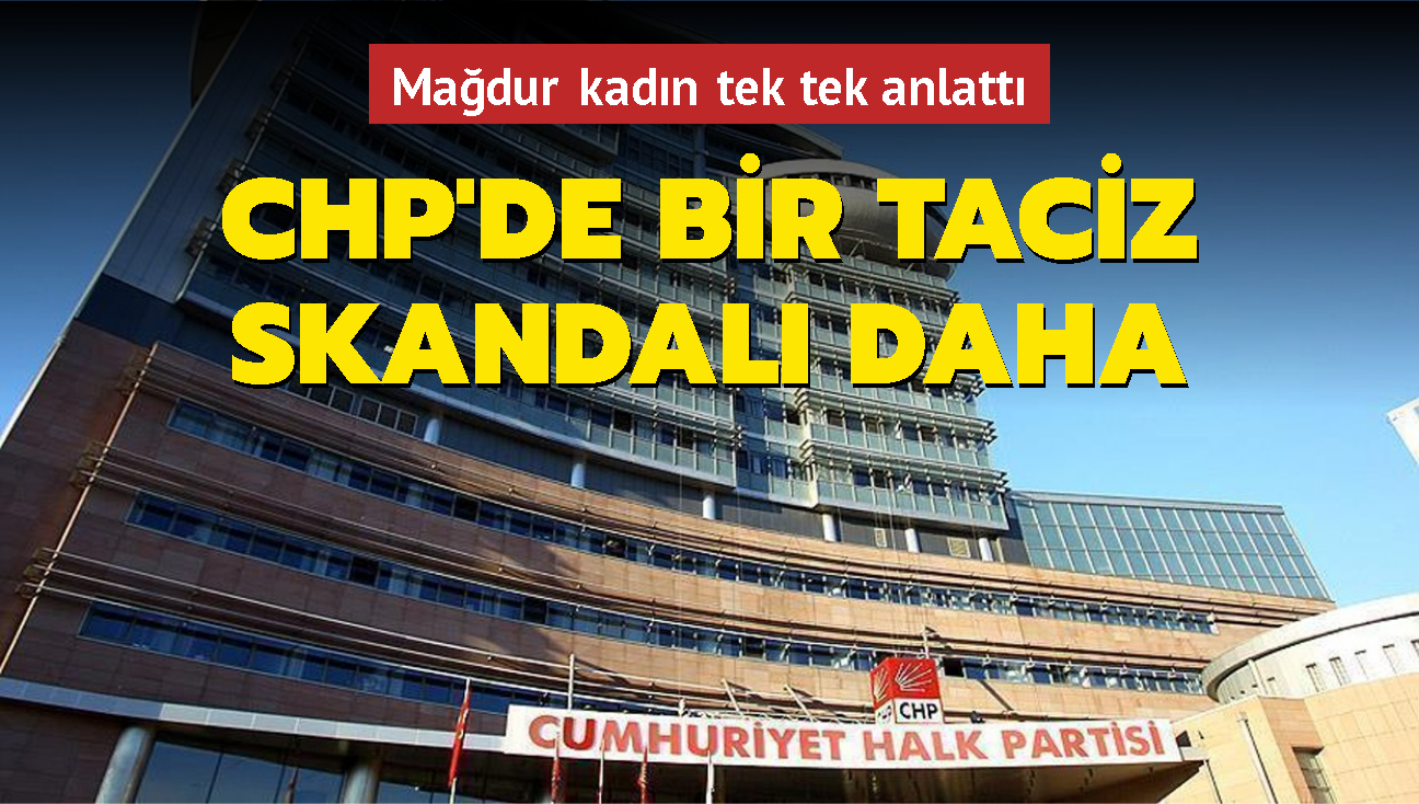 CHP'de bir taciz skandal daha... Madur kadn tek tek anlatt