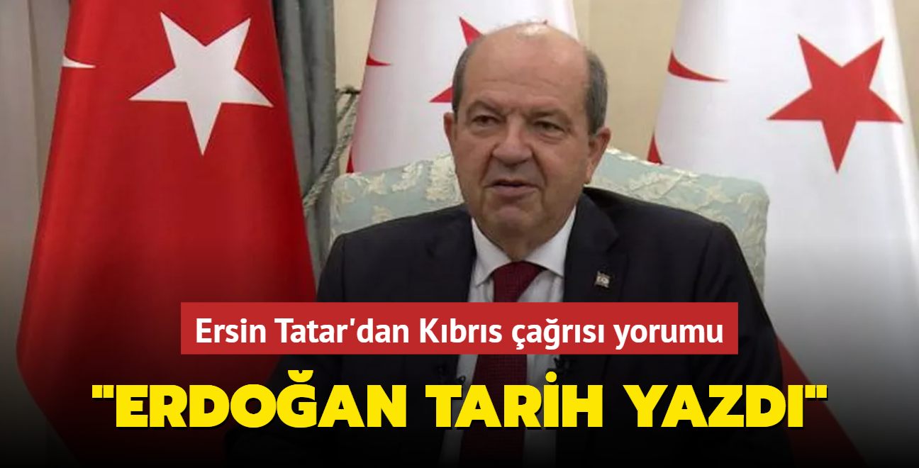 Ersin Tatar'dan Kıbrıs çağrısı yorumu: "Erdoğan tarih yazdı"