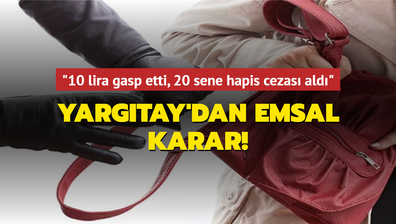 Yargtay emsal karara imza att! "10 lira gasp etti, 20 sene hapis cezas ald"