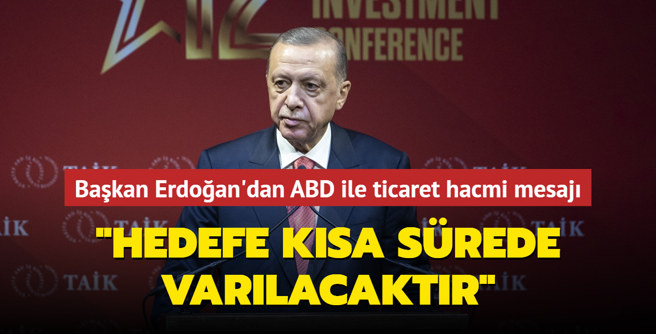 Bakan Erdoan'dan ABD ile ticaret hacmi mesaj: "100 milyar dolar hedefine ksa srede varlacaktr"