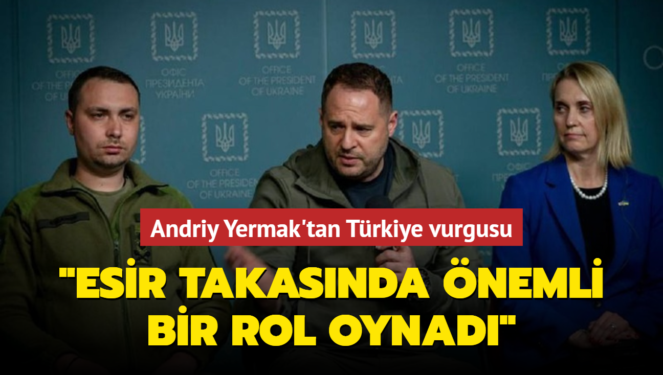 Andriy Yermak'tan Trkiye vurgusu: "Esir takasnda nemli bir rol oynad"