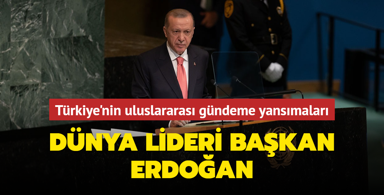 Dnya lideri Bakan Erdoan... Gl Trkiye'nin uluslararas gndeme yansmalar