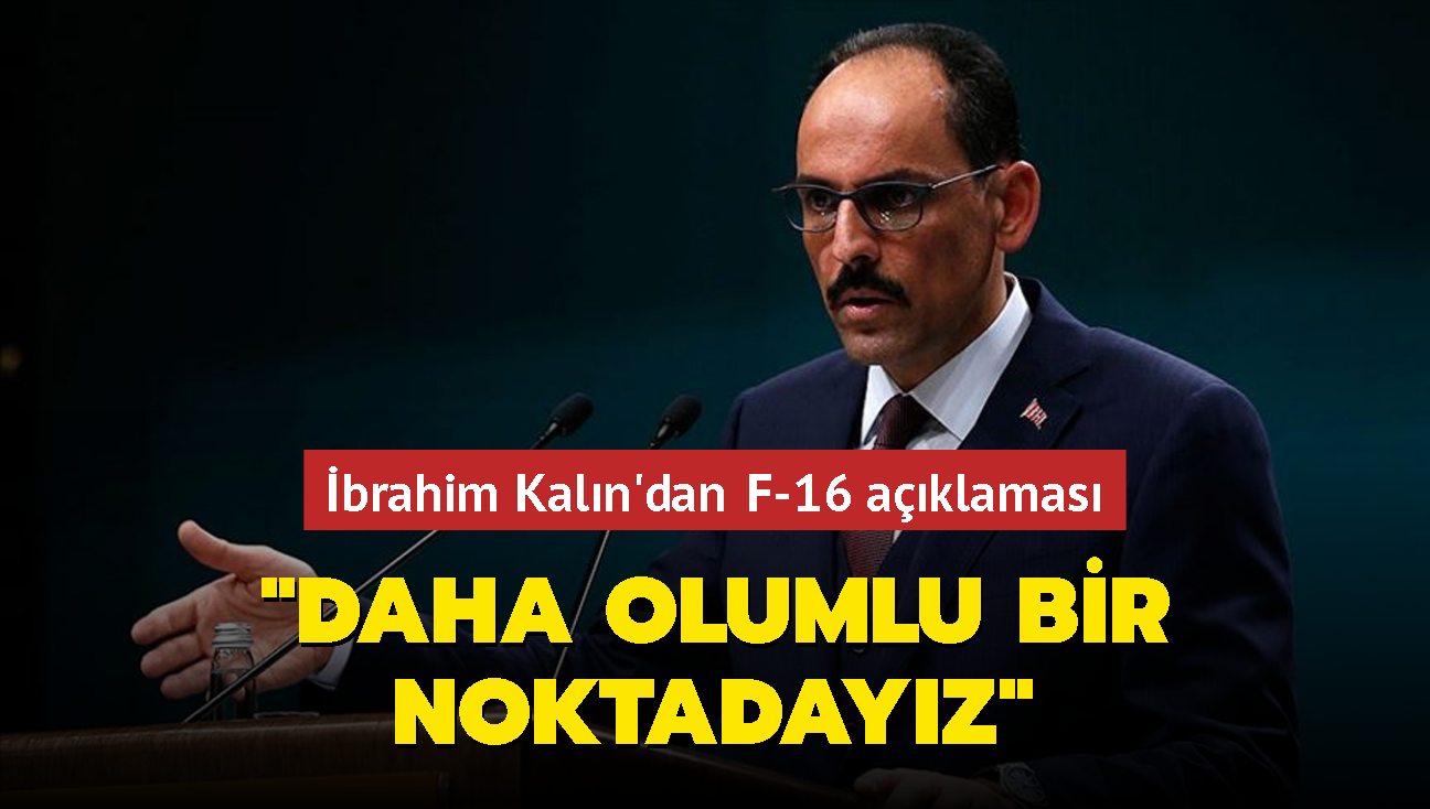 brahim Kaln'dan F-16 aklamas: Daha olumlu bir noktadayz