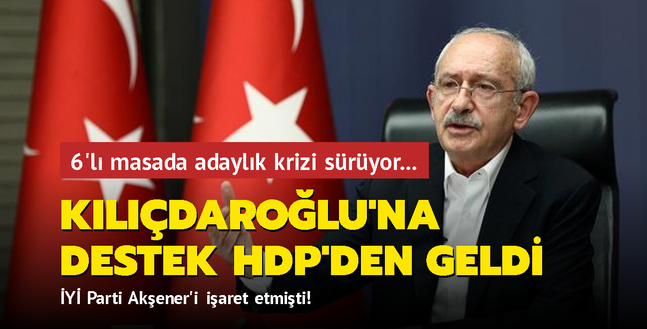 6'l masada adaylk krizi sryor... Y Parti Akener'i iaret etmiti! Kldarolu'na destek HDP'den geldi