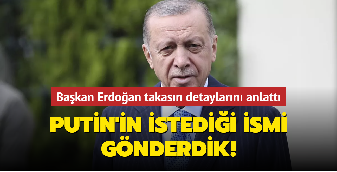 Bakan Erdoan takasn detaylarn anlatt: Putin'in istedii ismi gnderdik! 200 kii bizim misafirimiz