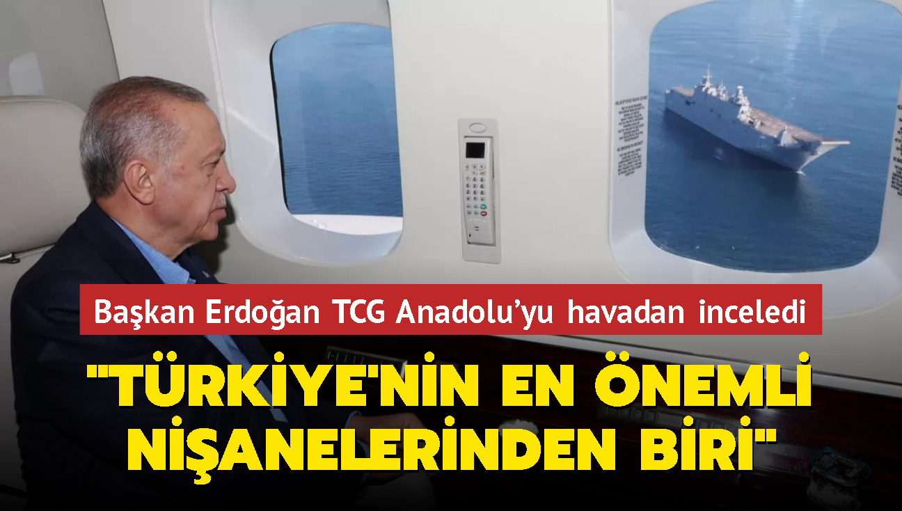 Bakan Erdoan TCG Anadolu'yu havadan inceledi: "Trkiye'nin en nemli nianelerinden biri"